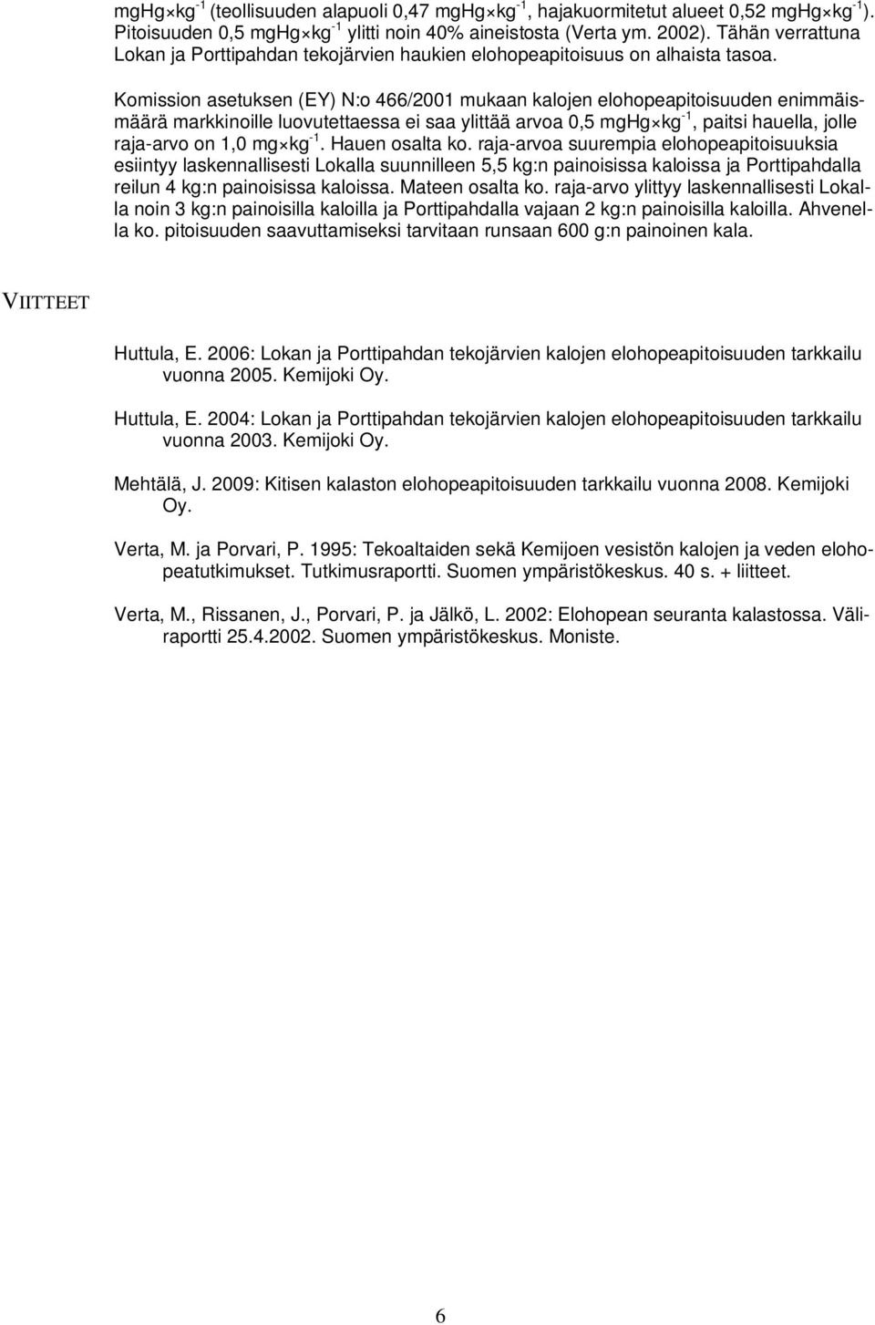 Komission asetuksen (EY) N:o 466/2001 mukaan kalojen elohopeapitoisuuden enimmäismäärä markkinoille luovutettaessa ei saa ylittää arvoa 0,5 mghg kg -1, paitsi hauella, jolle raja-arvo on 1,0 mg kg -1.