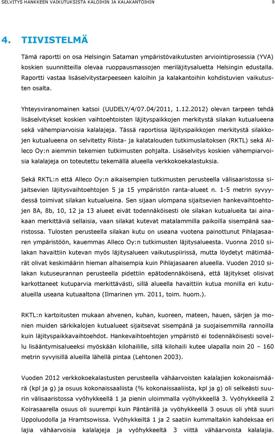 Raportti vastaa lisäselvitystarpeeseen kaloihin ja kalakantoihin kohdistuvien vaikutusten osalta. Yhteysviranomainen katsoi (UUDELY/4/07.04/2011, 1.12.