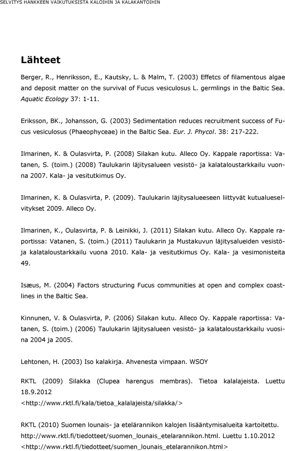 (2003) Sedimentation reduces recruitment success of Fucus vesiculosus (Phaeophyceae) in the Baltic Sea. Eur. J. Phycol. 38: 217-222. Ilmarinen, K. & Oulasvirta, P. (2008) Silakan kutu. Alleco Oy.