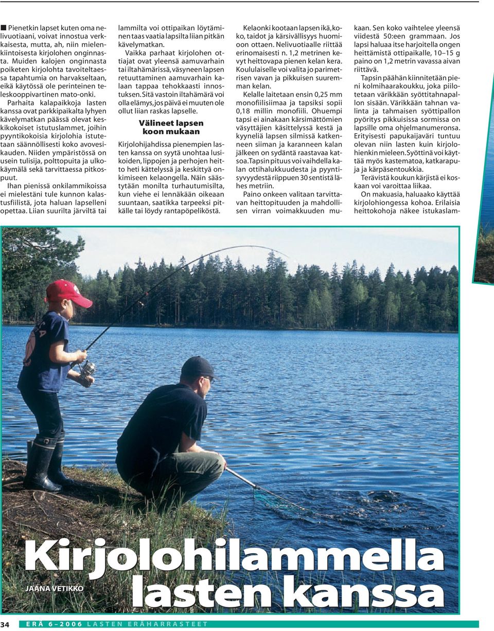 Parhaita kalapaikkoja lasten kanssa ovat parkkipaikalta lyhyen kävelymatkan päässä olevat keskikokoiset istutuslammet, joihin pyyntikokoisia kirjolohia istutetaan säännöllisesti koko avovesikauden.