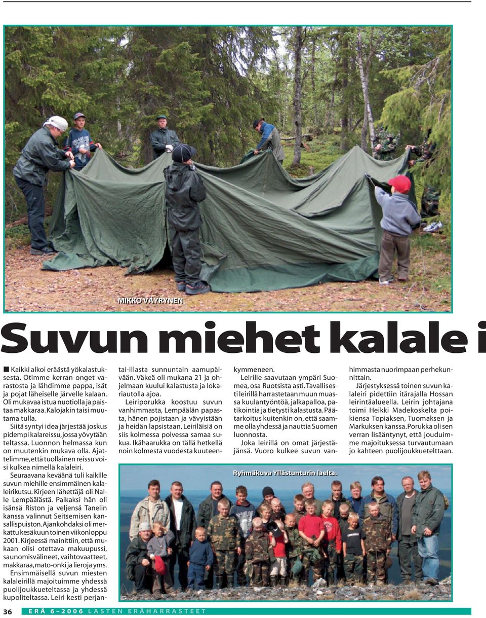 Luonnon helmassa kun on muutenkin mukava olla. Ajattelimme,että tuollainen reissu voisi kulkea nimellä kalaleiri. Seuraavana keväänä tuli kaikille suvun miehille ensimmäinen kalaleirikutsu.