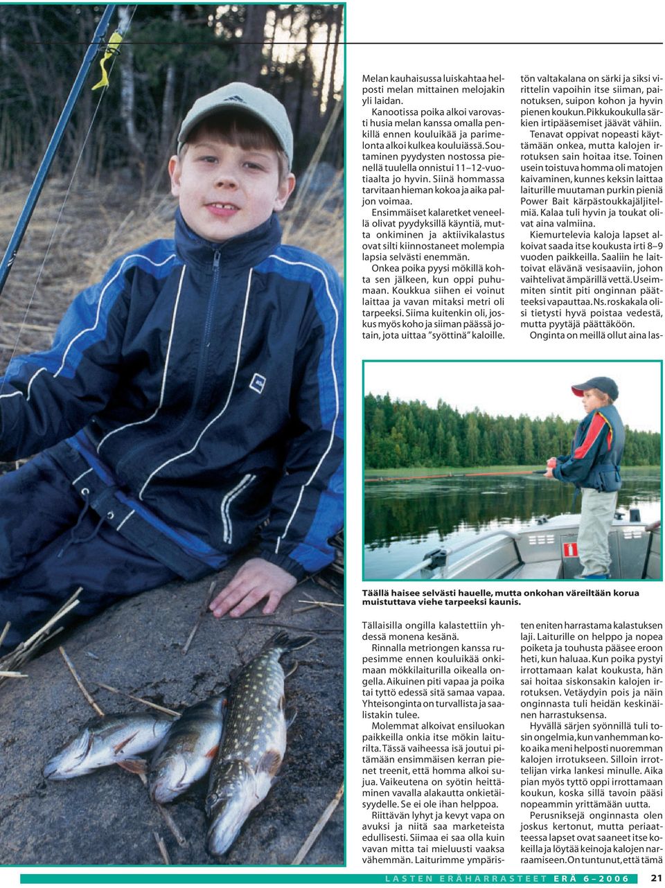 Ensimmäiset kalaretket veneellä olivat pyydyksillä käyntiä, mutta onkiminen ja aktiivikalastus ovat silti kiinnostaneet molempia lapsia selvästi enemmän.