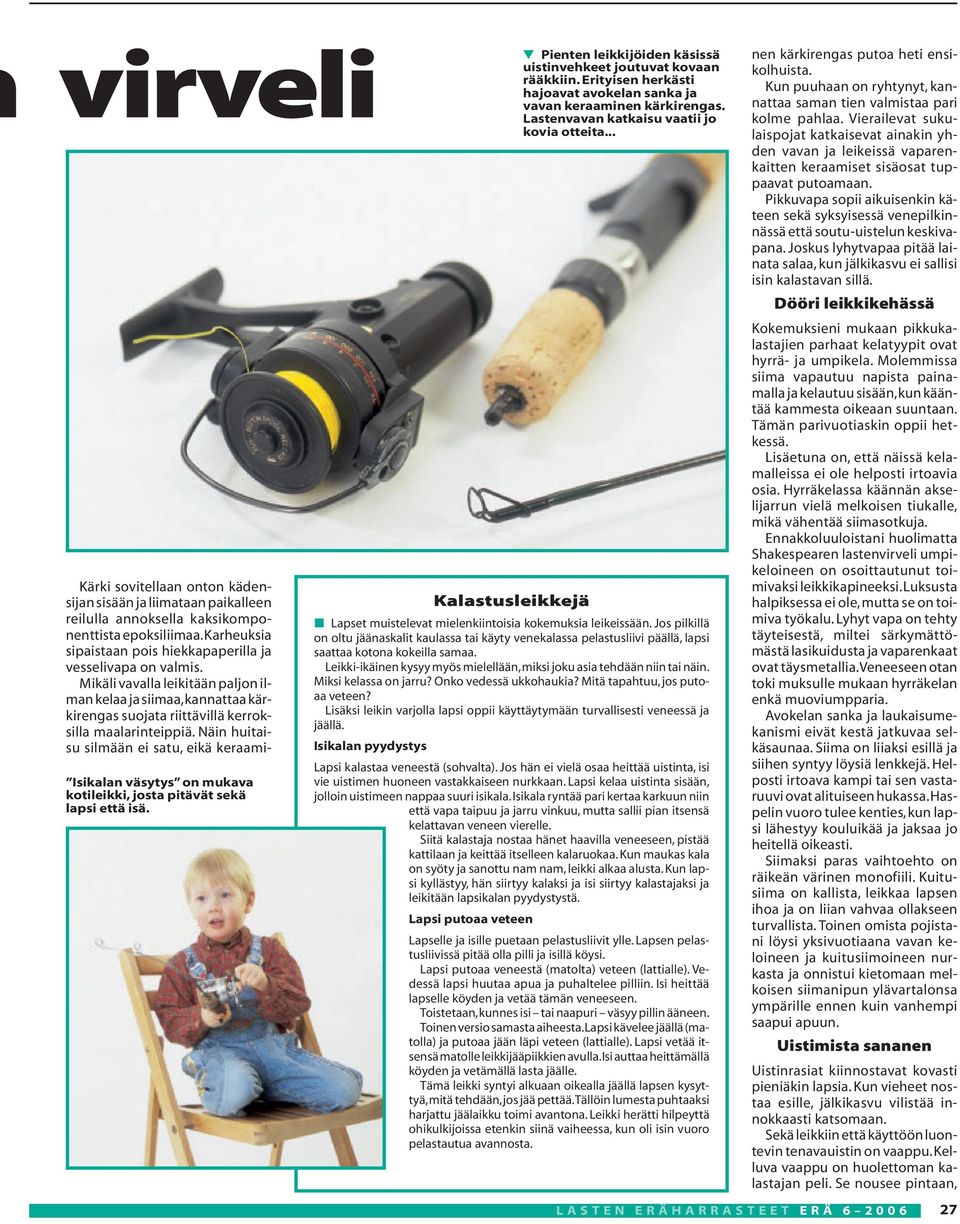 Näin huitaisu silmään ei satu, eikä keraami- Isikalan väsytys on mukava kotileikki, josta pitävät sekä lapsi että isä. Pienten leikkijöiden käsissä uistinvehkeet joutuvat kovaan rääkkiin.