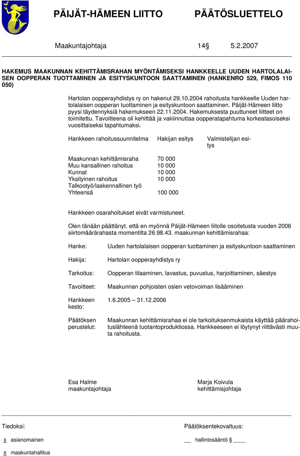 hakenut 29.10.2004 rahoitusta hankkeelle Uuden hartolalaisen oopperan tuottaminen ja esityskuntoon saattaminen. Päijät-Hämeen liitto pyysi täydennyksiä hakemukseen 22.11.2004. Hakemuksesta puuttuneet liitteet on toimitettu.