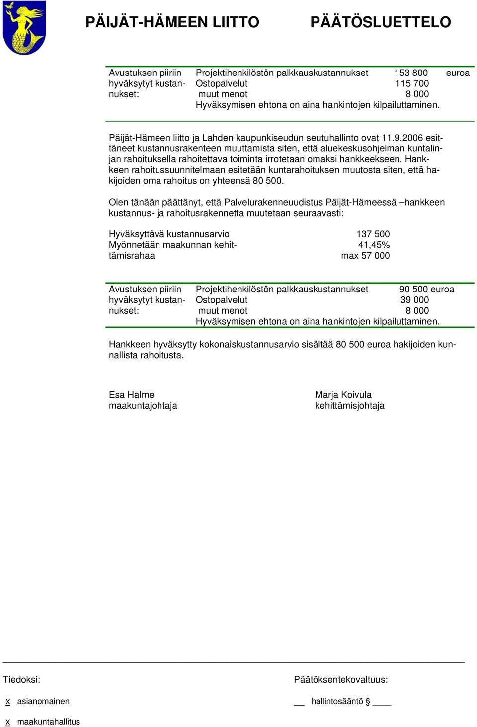 2006 esittäneet kustannusrakenteen muuttamista siten, että aluekeskusohjelman kuntalinjan rahoituksella rahoitettava toiminta irrotetaan omaksi hankkeekseen.