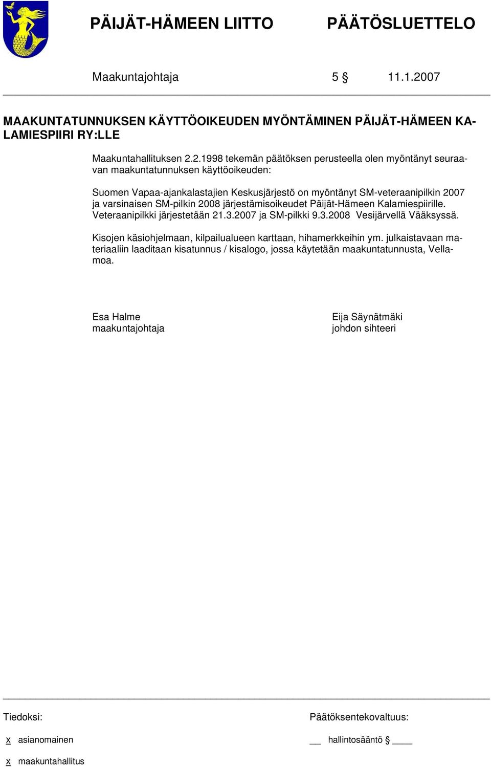 2.1998 tekemän päätöksen perusteella olen myöntänyt seuraavan maakuntatunnuksen käyttöoikeuden: Suomen Vapaa-ajankalastajien Keskusjärjestö on myöntänyt