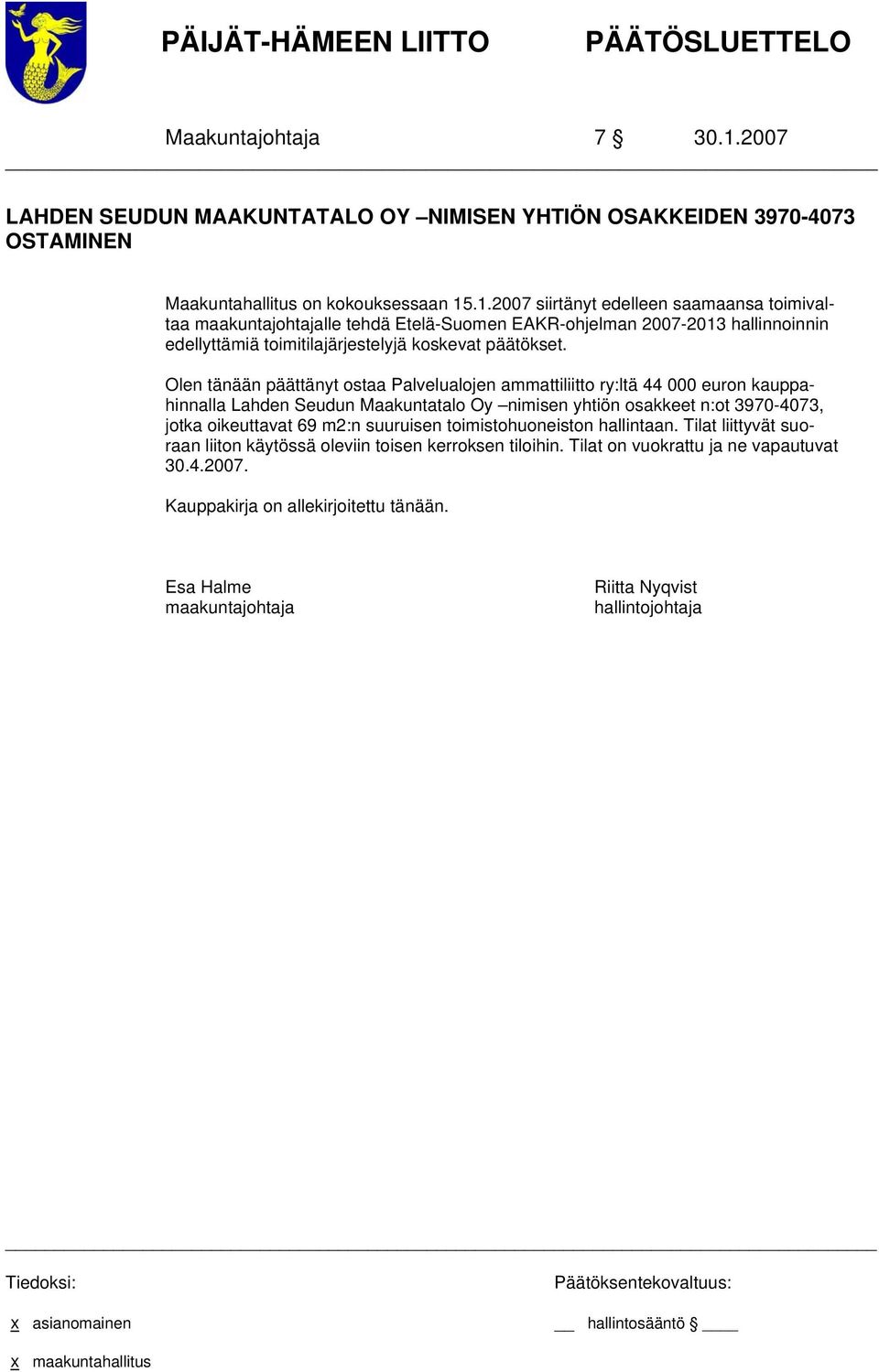 .1.2007 siirtänyt edelleen saamaansa toimivaltaa lle tehdä Etelä-Suomen EAKR-ohjelman 2007-2013 hallinnoinnin edellyttämiä toimitilajärjestelyjä koskevat päätökset.