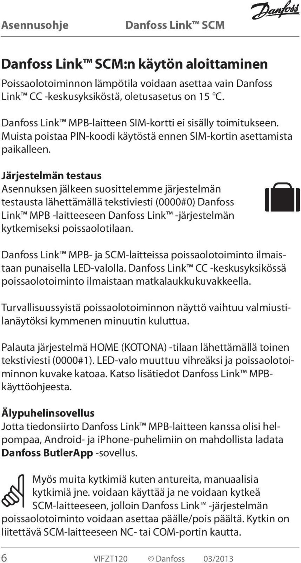 Järjestelmän testaus Asennuksen jälkeen suosittelemme järjestelmän testausta lähettämällä tekstiviesti (0000#0) Danfoss Link MPB -laitteeseen Danfoss Link -järjestelmän kytkemiseksi poissaolotilaan.