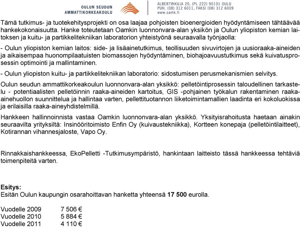 laitos: side- ja lisäainetutkimus, teollisuuden sivuvirtojen ja uusioraaka-aineiden ja aikaisempaa huonompilaatuisten biomassojen hyödyntäminen, biohajoavuustutkimus sekä kuivatusprosessin optimointi