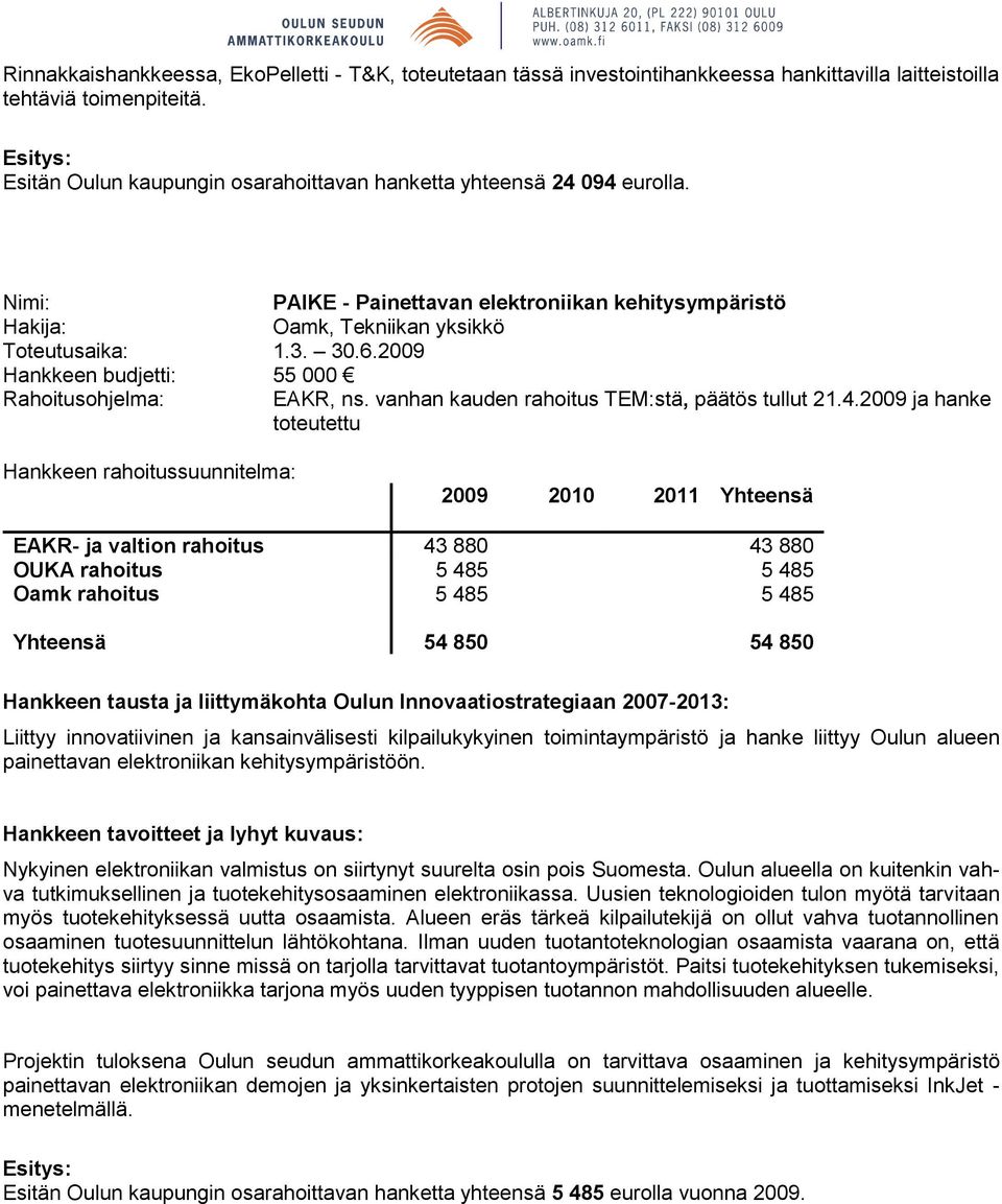 2009 Hankkeen budjetti: 55 000 Rahoitusohjelma: EAKR, ns. vanhan kauden rahoitus TEM:stä, päätös tullut 21.4.