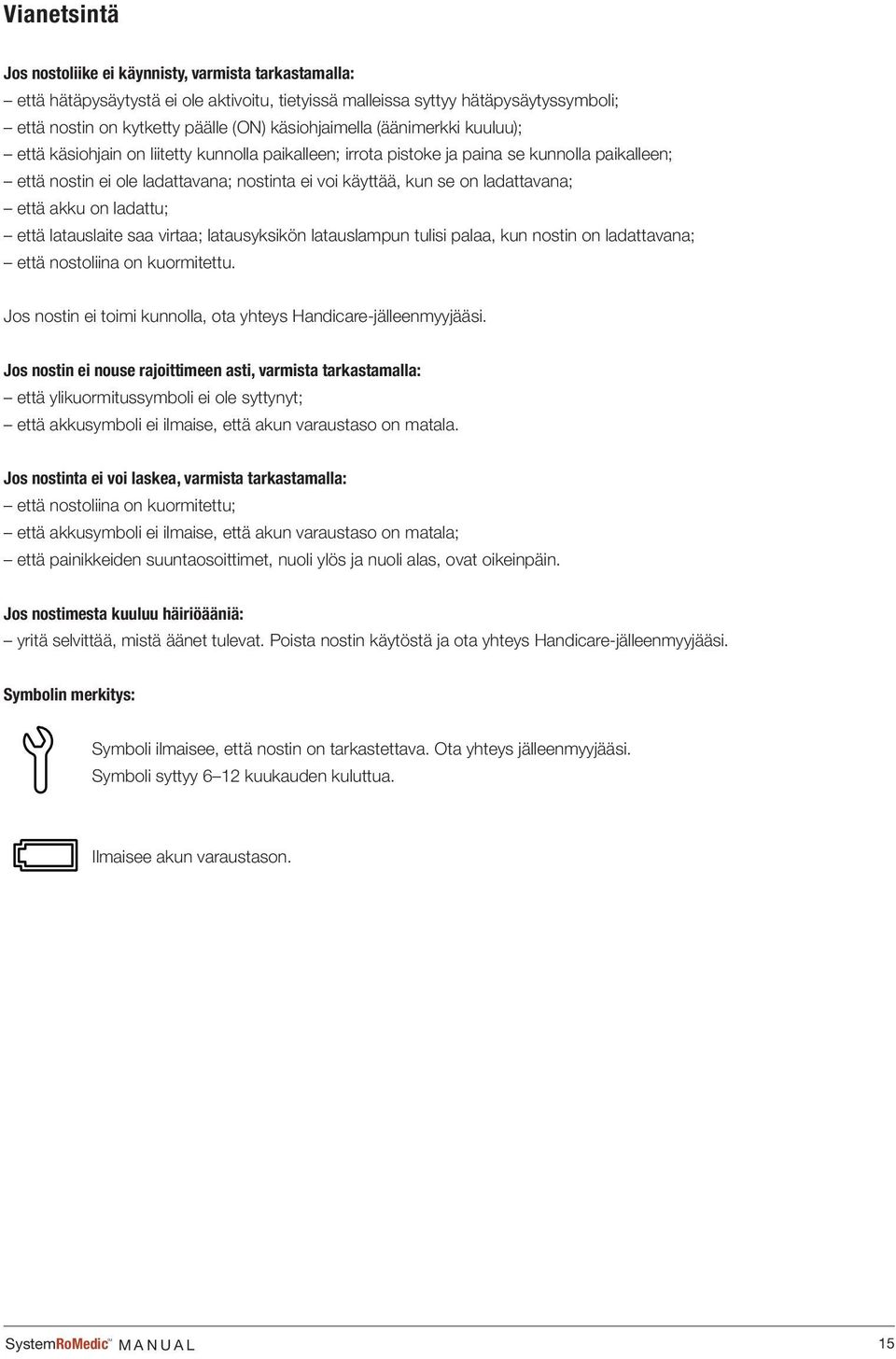 ladattavana; että akku on ladattu; että latauslaite saa virtaa; latausyksikön latauslampun tulisi palaa, kun nostin on ladattavana; että nostoliina on kuormitettu.