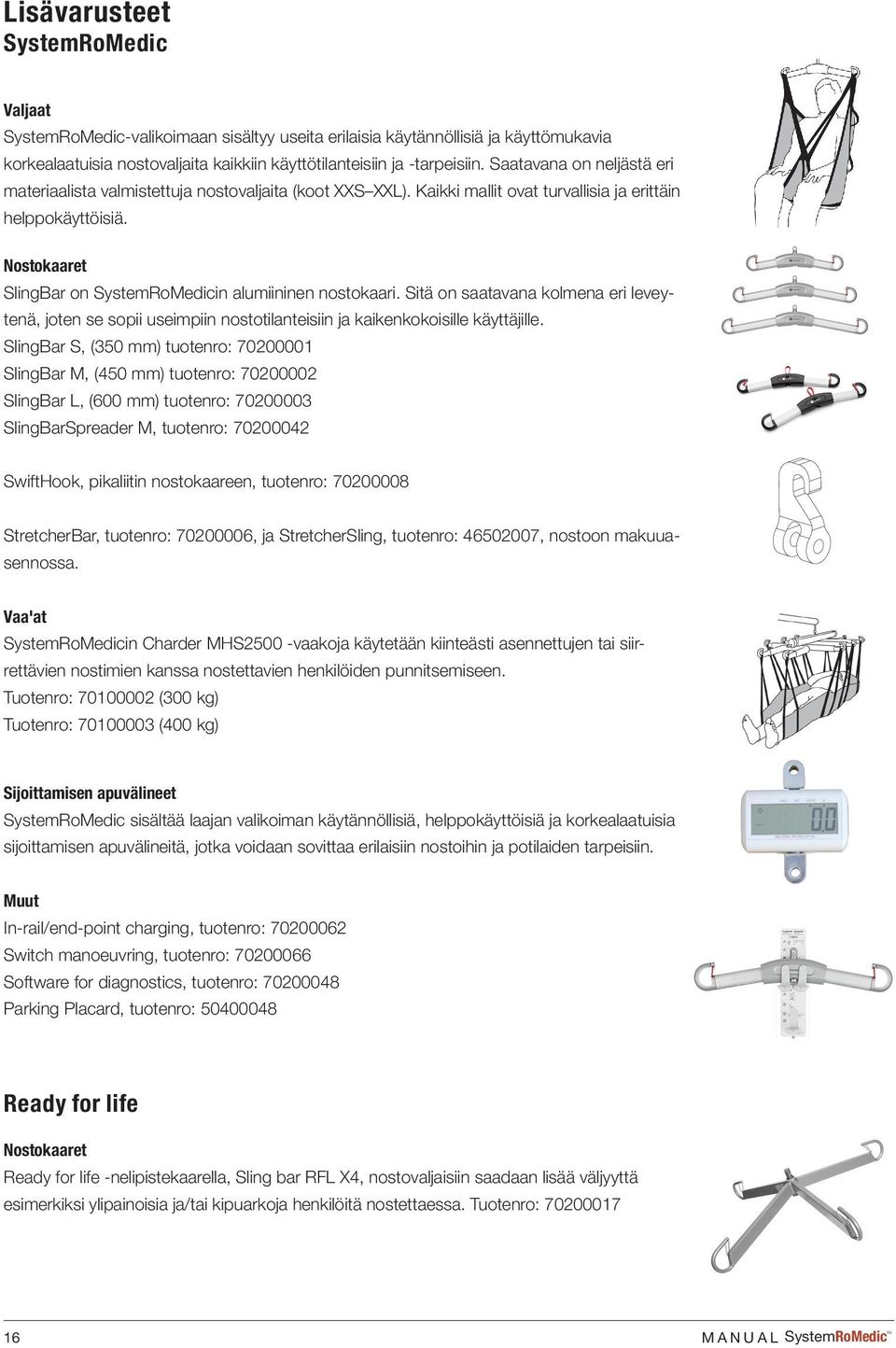 68 g SHEET 1 OF 1 A B C Lisävarusteet SystemRoMedic Valjaat SystemRoMedic-valikoimaan sisältyy useita erilaisia käytännöllisiä ja käyttömukavia korkealaatuisia nostovaljaita kaikkiin