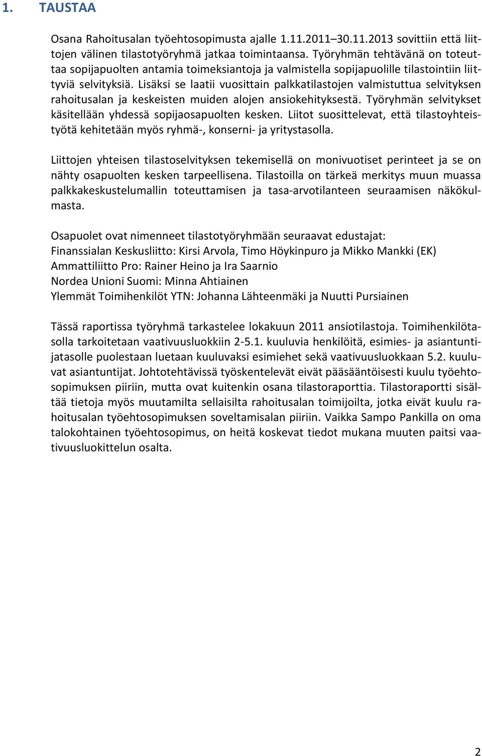 Lisäksi se laatii vuosittain palkkatilastojen valmistuttua selvityksen rahoitusalan ja keskeisten muiden alojen ansiokehityksestä. Työryhmän selvitykset käsitellään yhdessä sopijaosapuolten kesken.