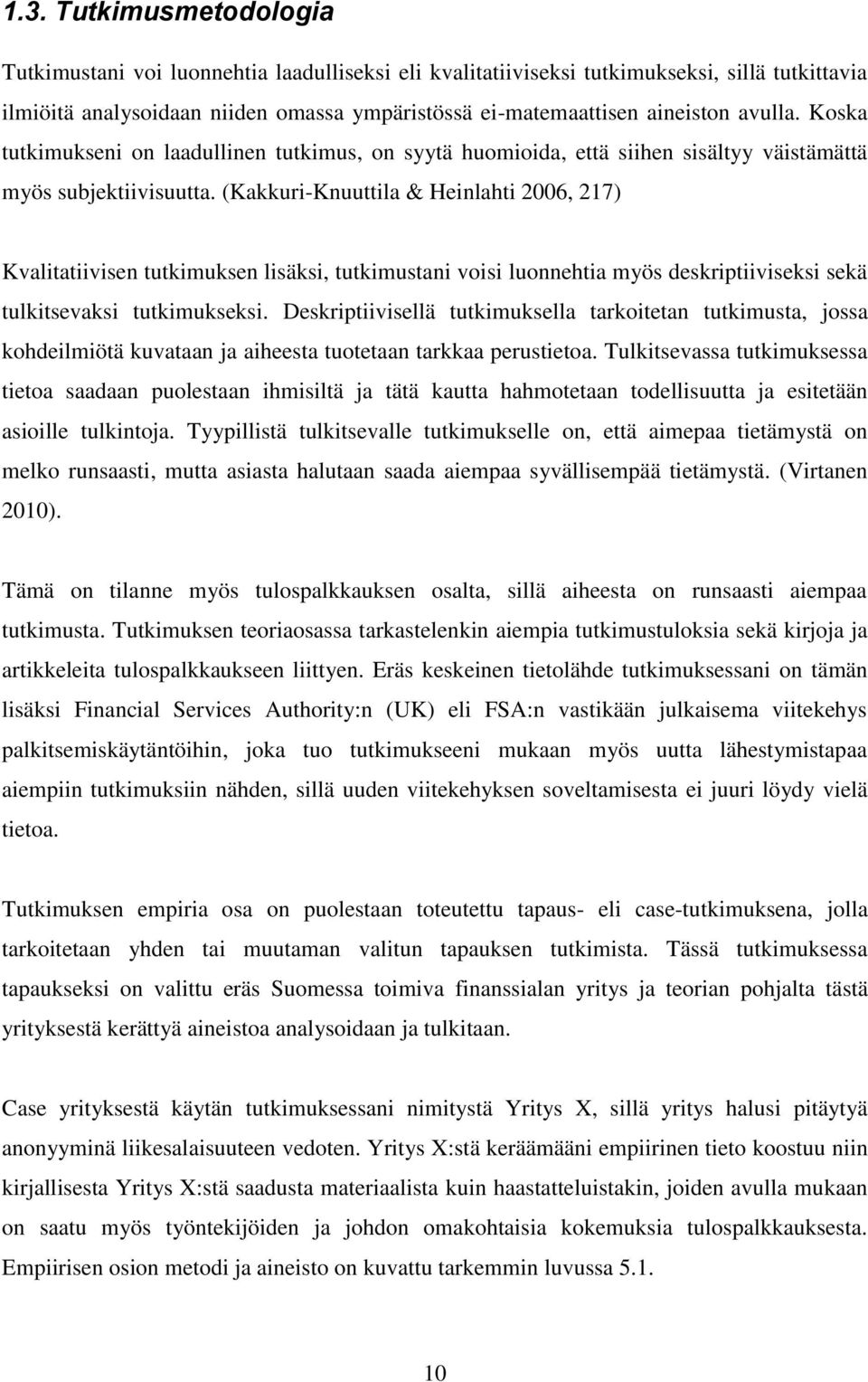 (Kakkuri-Knuuttila & Heinlahti 2006, 217) Kvalitatiivisen tutkimuksen lisäksi, tutkimustani voisi luonnehtia myös deskriptiiviseksi sekä tulkitsevaksi tutkimukseksi.