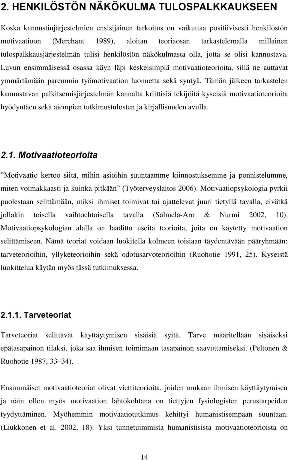Luvun ensimmäisessä osassa käyn läpi keskeisimpiä motivaatioteorioita, sillä ne auttavat ymmärtämään paremmin työmotivaation luonnetta sekä syntyä.
