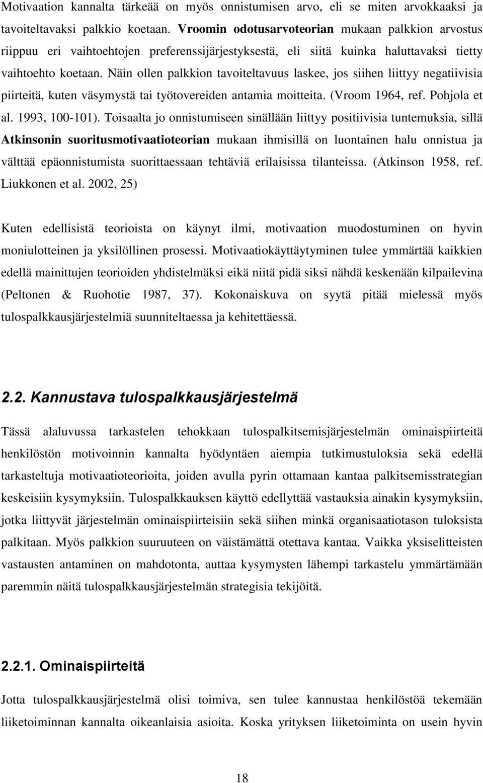 Näin ollen palkkion tavoiteltavuus laskee, jos siihen liittyy negatiivisia piirteitä, kuten väsymystä tai työtovereiden antamia moitteita. (Vroom 1964, ref. Pohjola et al. 1993, 100-101).