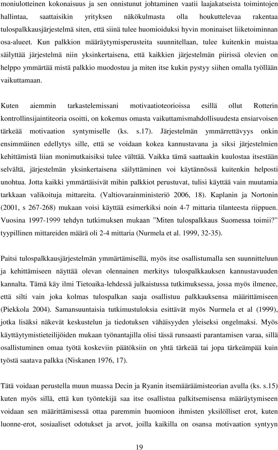 Kun palkkion määräytymisperusteita suunnitellaan, tulee kuitenkin muistaa säilyttää järjestelmä niin yksinkertaisena, että kaikkien järjestelmän piirissä olevien on helppo ymmärtää mistä palkkio