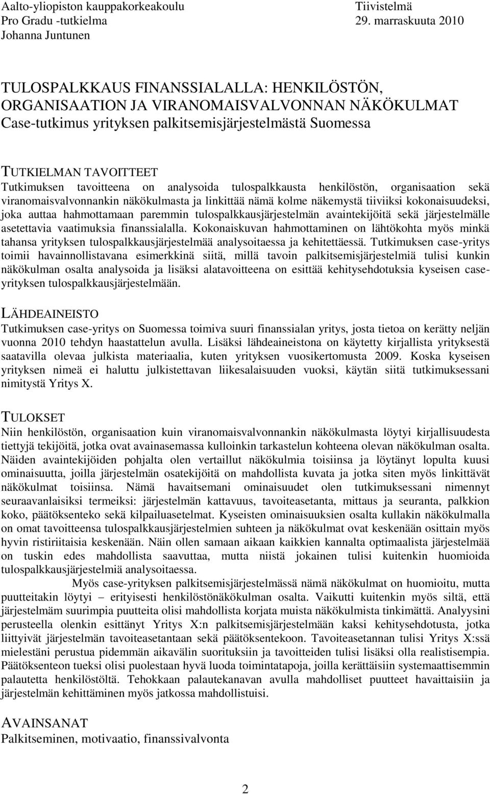 TAVOITTEET Tutkimuksen tavoitteena on analysoida tulospalkkausta henkilöstön, organisaation sekä viranomaisvalvonnankin näkökulmasta ja linkittää nämä kolme näkemystä tiiviiksi kokonaisuudeksi, joka