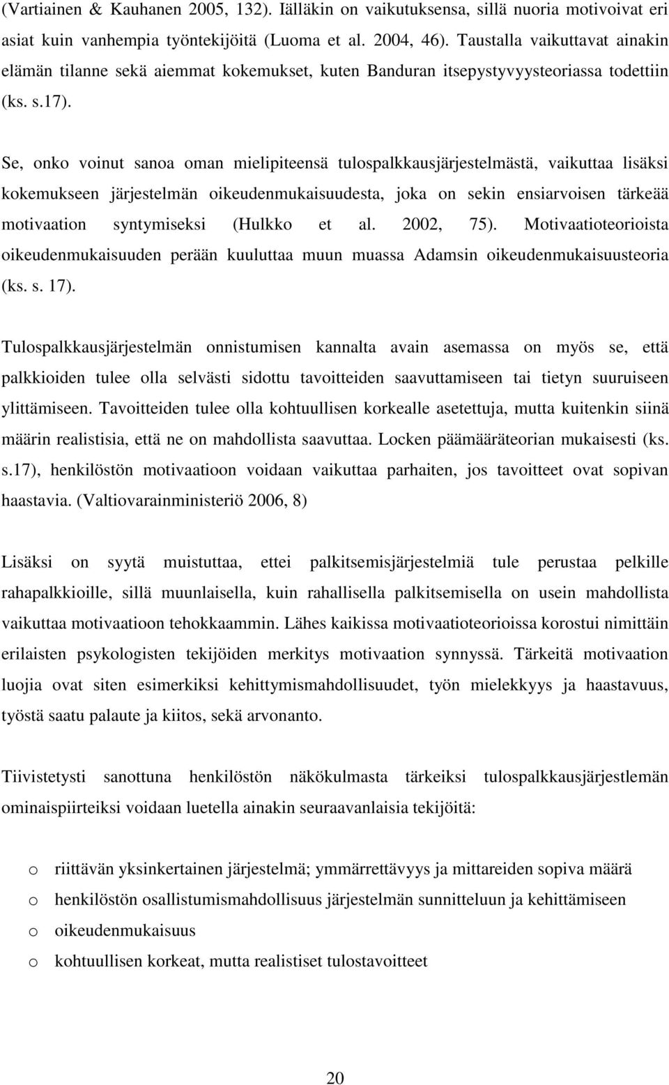 Se, onko voinut sanoa oman mielipiteensä tulospalkkausjärjestelmästä, vaikuttaa lisäksi kokemukseen järjestelmän oikeudenmukaisuudesta, joka on sekin ensiarvoisen tärkeää motivaation syntymiseksi