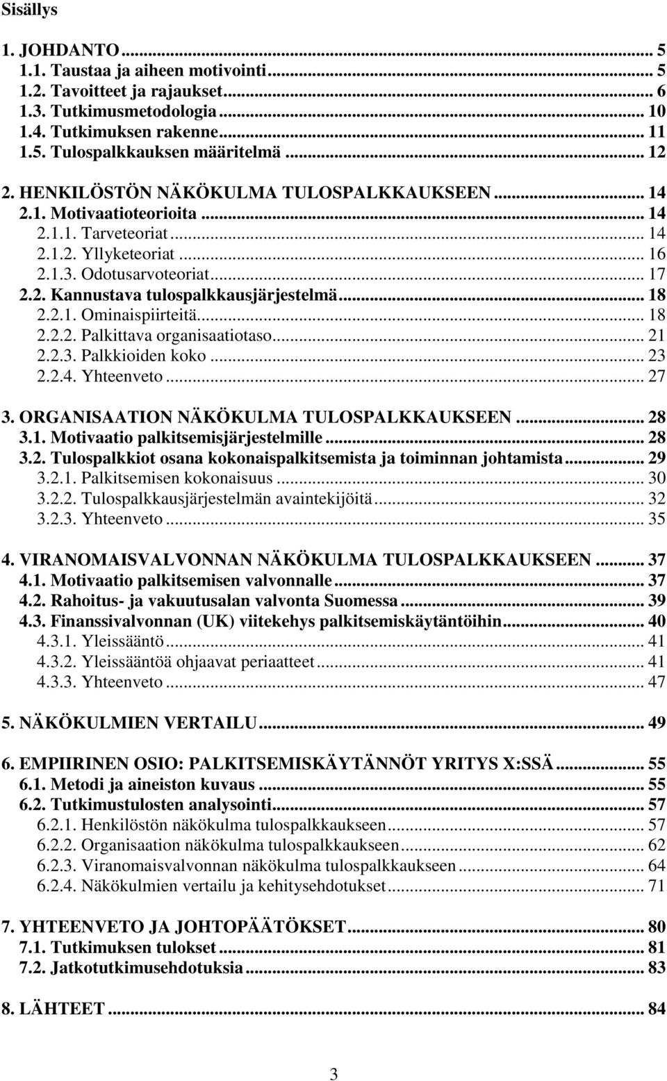 .. 18 2.2.1. Ominaispiirteitä... 18 2.2.2. Palkittava organisaatiotaso... 21 2.2.3. Palkkioiden koko... 23 2.2.4. Yhteenveto... 27 3. ORGANISAATION NÄKÖKULMA TULOSPALKKAUKSEEN... 28 3.1. Motivaatio palkitsemisjärjestelmille.