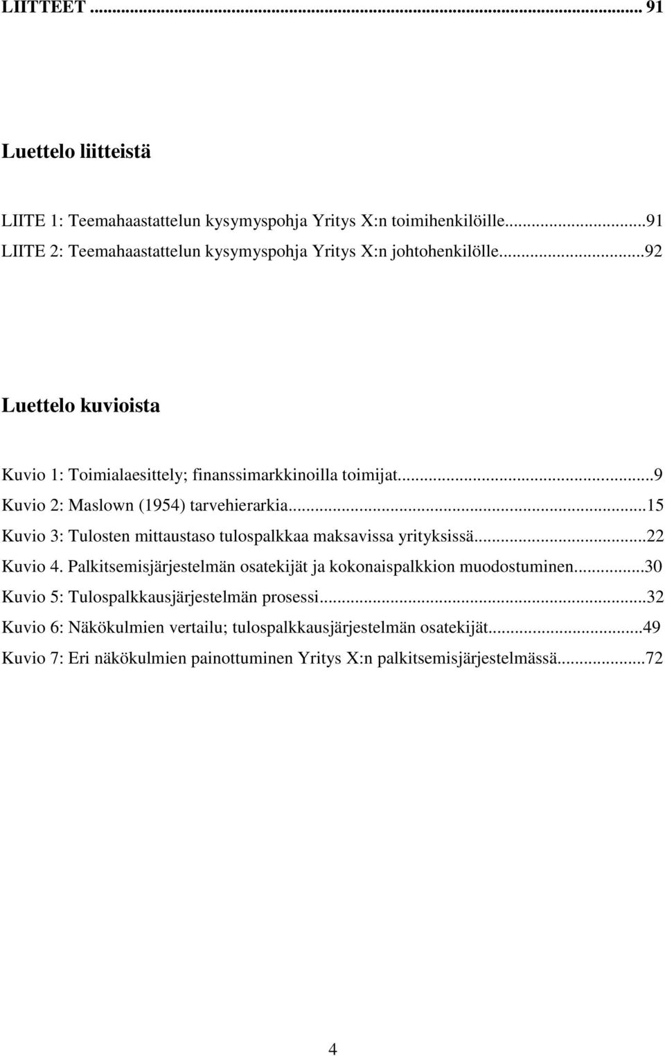 ..9 Kuvio 2: Maslown (1954) tarvehierarkia...15 Kuvio 3: Tulosten mittaustaso tulospalkkaa maksavissa yrityksissä...22 Kuvio 4.
