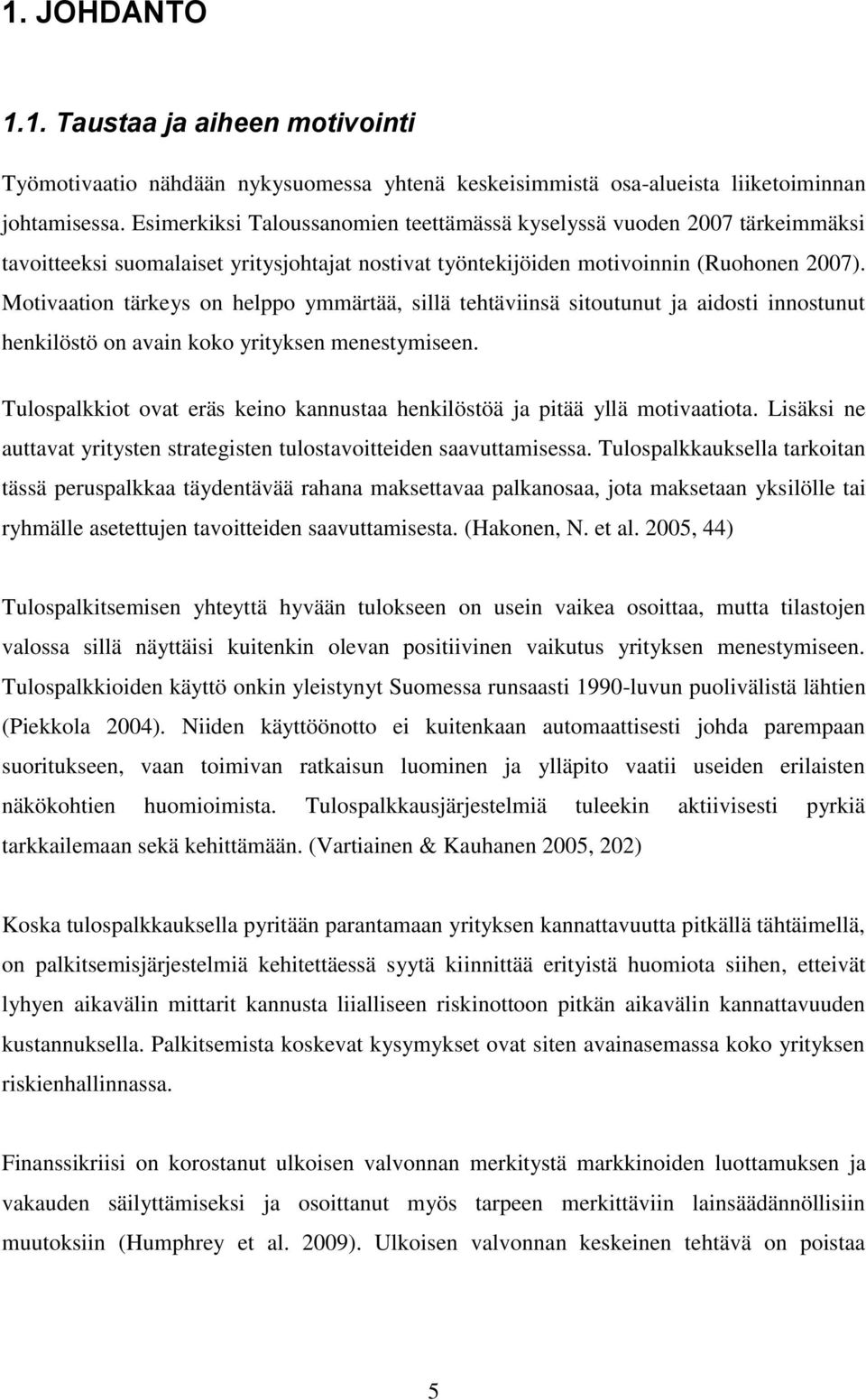 Motivaation tärkeys on helppo ymmärtää, sillä tehtäviinsä sitoutunut ja aidosti innostunut henkilöstö on avain koko yrityksen menestymiseen.