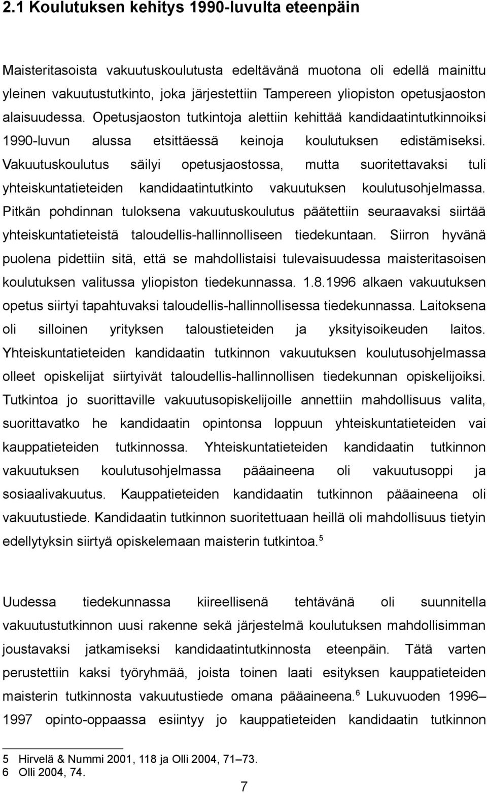Vakuutuskoulutus säilyi opetusjaostossa, mutta suoritettavaksi tuli yhteiskuntatieteiden kandidaatintutkinto vakuutuksen koulutusohjelmassa.