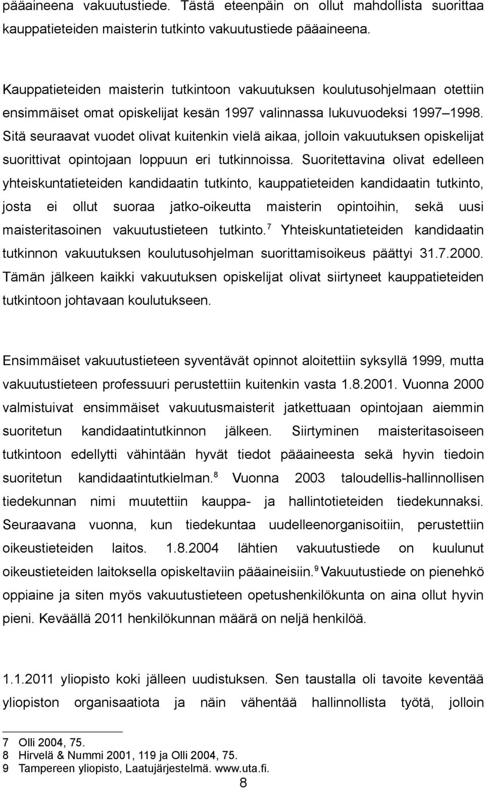 Sitä seuraavat vuodet olivat kuitenkin vielä aikaa, jolloin vakuutuksen opiskelijat suorittivat opintojaan loppuun eri tutkinnoissa.