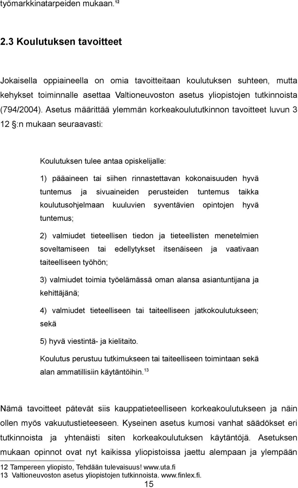 Asetus määrittää ylemmän korkeakoulututkinnon tavoitteet luvun 3 12 :n mukaan seuraavasti: Koulutuksen tulee antaa opiskelijalle: 1) pääaineen tai siihen rinnastettavan kokonaisuuden hyvä tuntemus ja