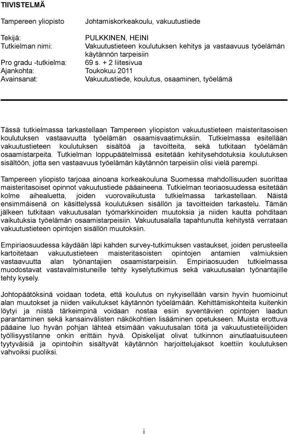 maisteritasoisen koulutuksen vastaavuutta työelämän osaamisvaatimuksiin. Tutkielmassa esitellään vakuutustieteen koulutuksen sisältöä ja tavoitteita, sekä tutkitaan työelämän osaamistarpeita.