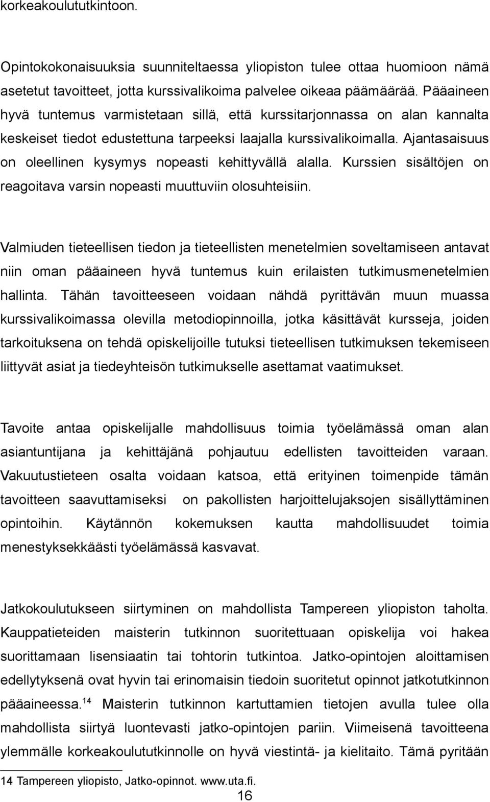 Ajantasaisuus on oleellinen kysymys nopeasti kehittyvällä alalla. Kurssien sisältöjen on reagoitava varsin nopeasti muuttuviin olosuhteisiin.