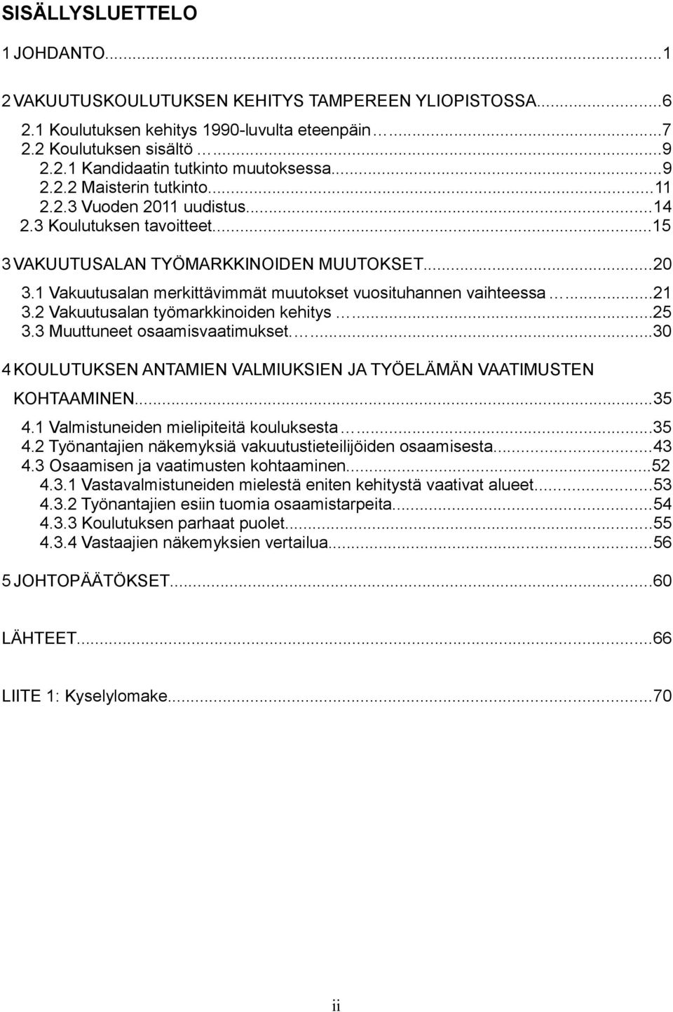 1 Vakuutusalan merkittävimmät muutokset vuosituhannen vaihteessa...21 3.2 Vakuutusalan työmarkkinoiden kehitys...25 3.3 Muuttuneet osaamisvaatimukset.