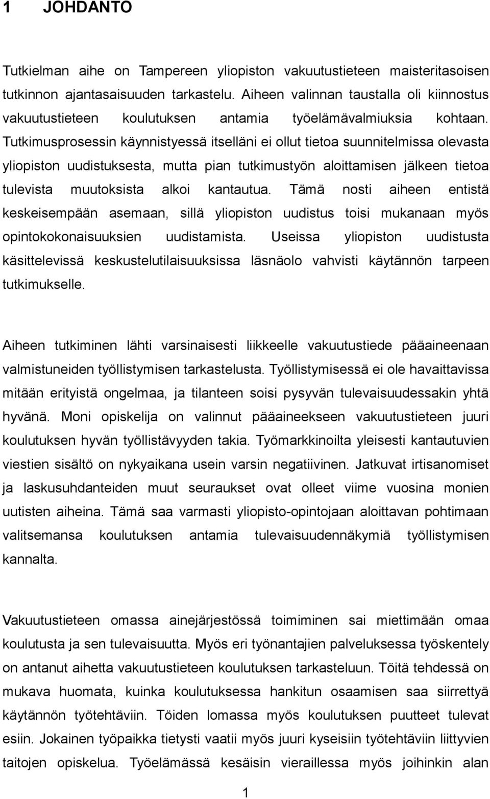 Tutkimusprosessin käynnistyessä itselläni ei ollut tietoa suunnitelmissa olevasta yliopiston uudistuksesta, mutta pian tutkimustyön aloittamisen jälkeen tietoa tulevista muutoksista alkoi kantautua.