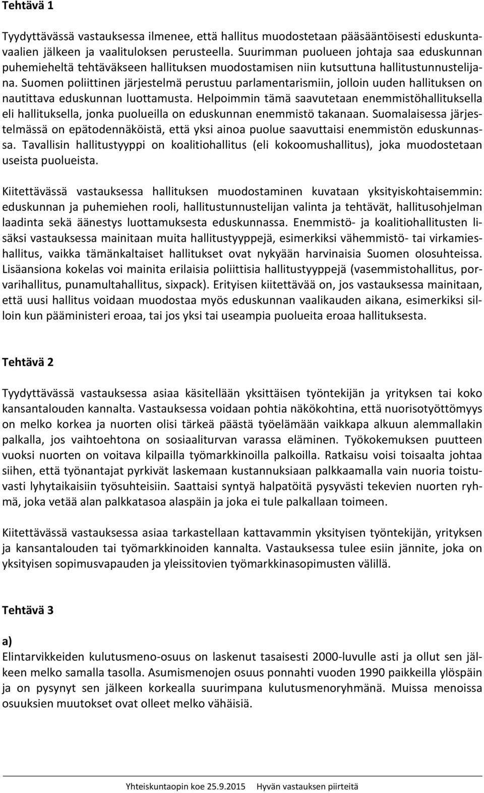 Suomen poliittinen järjestelmä perustuu parlamentarismiin, jolloin uuden hallituksen on nautittava eduskunnan luottamusta.