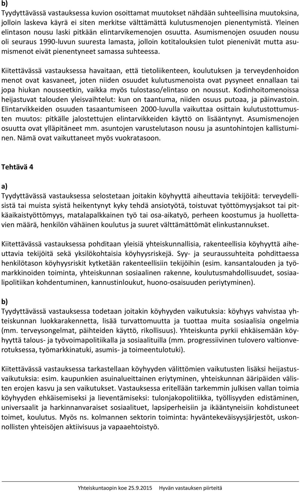 Asumismenojen osuuden nousu oli seuraus 1990-luvun suuresta lamasta, jolloin kotitalouksien tulot pienenivät mutta asumismenot eivät pienentyneet samassa suhteessa.