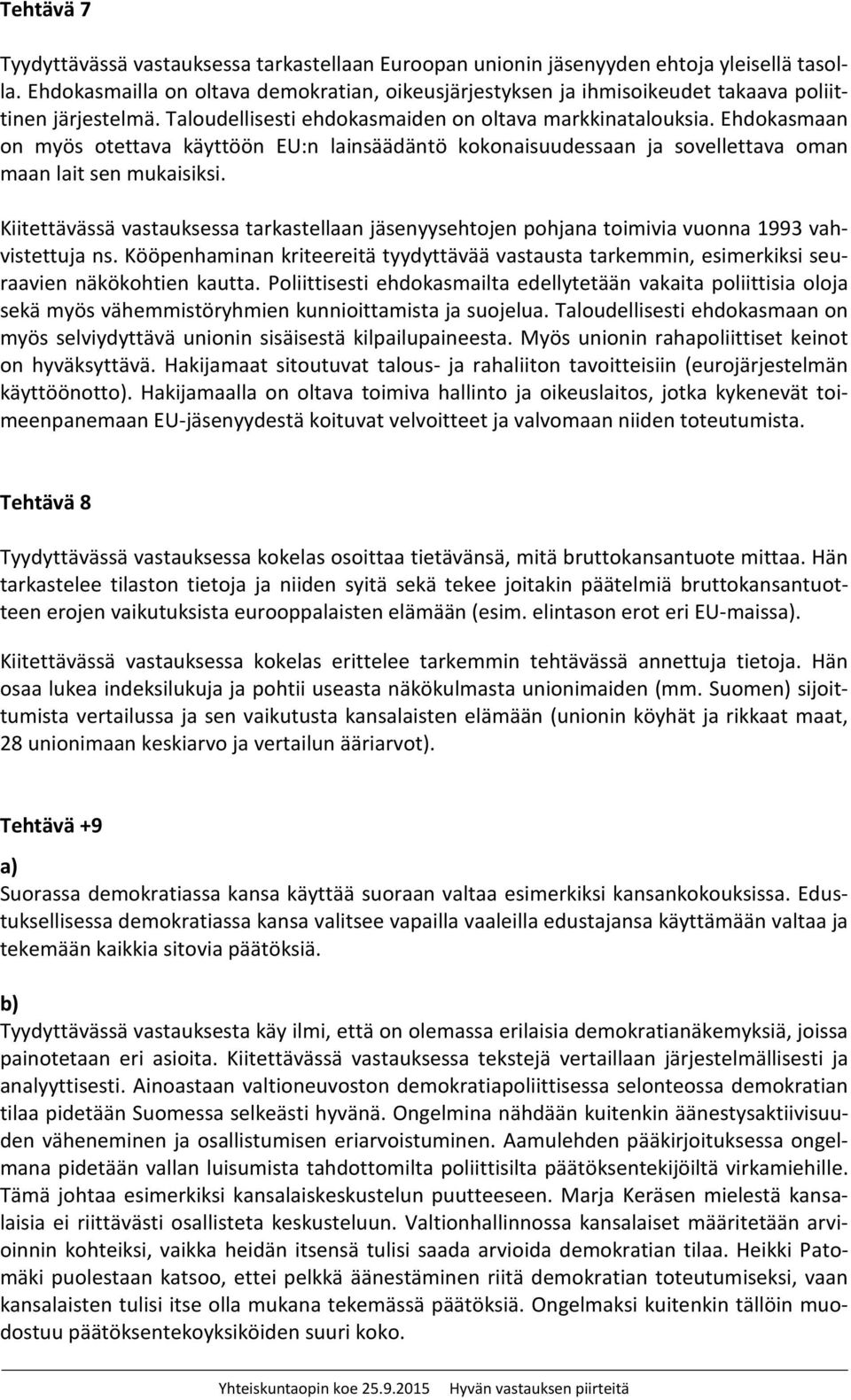 Ehdokasmaan on myös otettava käyttöön EU:n lainsäädäntö kokonaisuudessaan ja sovellettava oman maan lait sen mukaisiksi.