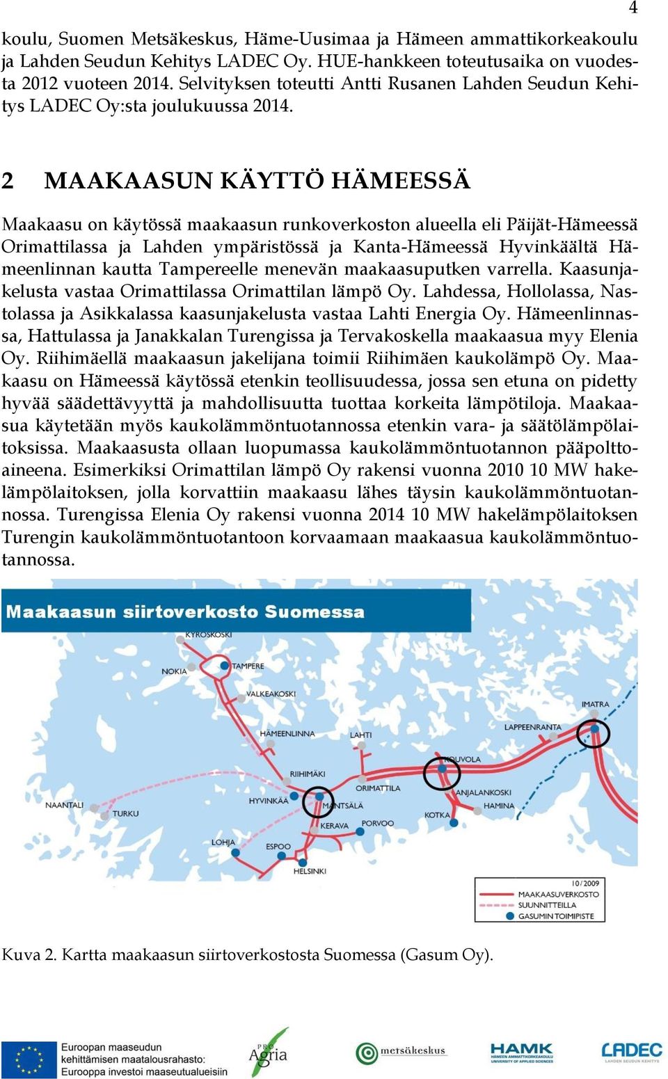 4 2 MAAKAASUN KÄYTTÖ HÄMEESSÄ Maakaasu on käytössä maakaasun runkoverkoston alueella eli Päijät-Hämeessä Orimattilassa ja Lahden ympäristössä ja Kanta-Hämeessä Hyvinkäältä Hämeenlinnan kautta