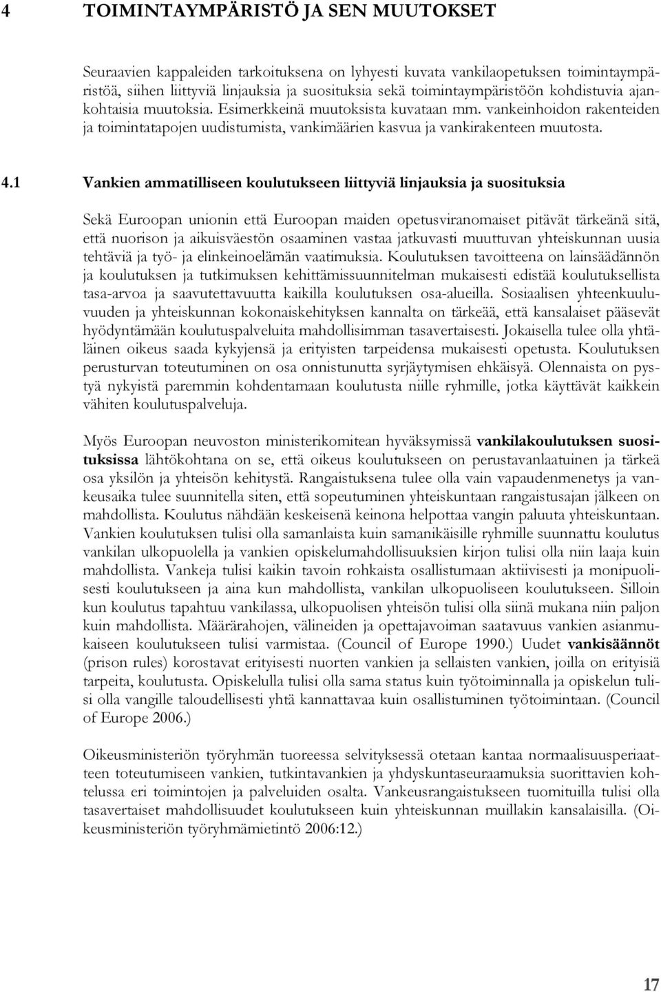 1 Vankien ammatilliseen koulutukseen liittyviä linjauksia ja suosituksia Sekä Euroopan unionin että Euroopan maiden opetusviranomaiset pitävät tärkeänä sitä, että nuorison ja aikuisväestön osaaminen