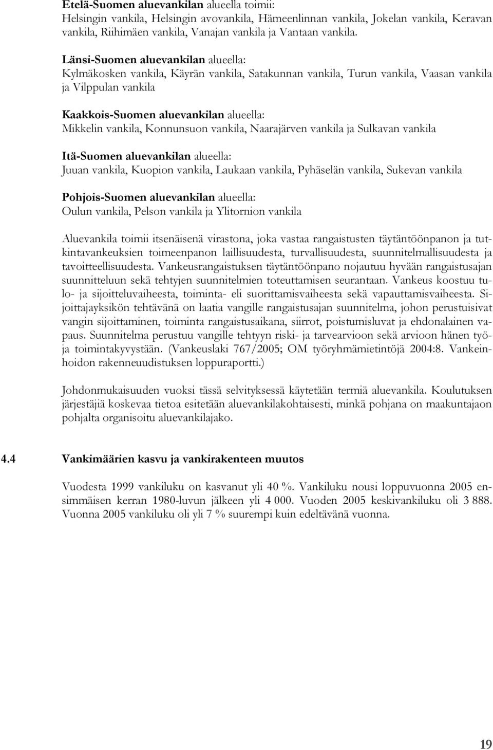 vankila, Konnunsuon vankila, Naarajärven vankila ja Sulkavan vankila Itä-Suomen aluevankilan alueella: Juuan vankila, Kuopion vankila, Laukaan vankila, Pyhäselän vankila, Sukevan vankila