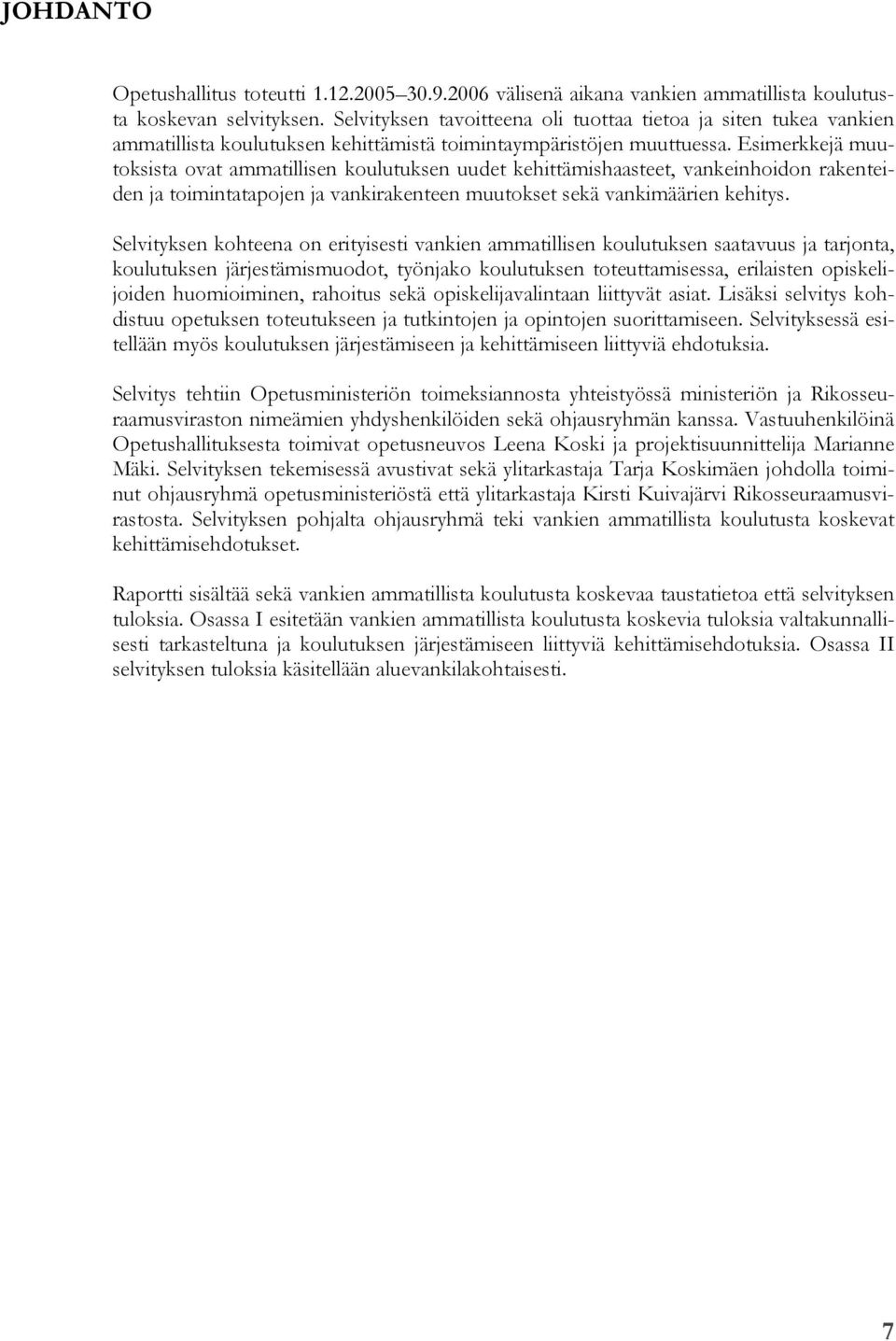 Esimerkkejä muutoksista ovat ammatillisen koulutuksen uudet kehittämishaasteet, vankeinhoidon rakenteiden ja toimintatapojen ja vankirakenteen muutokset sekä vankimäärien kehitys.