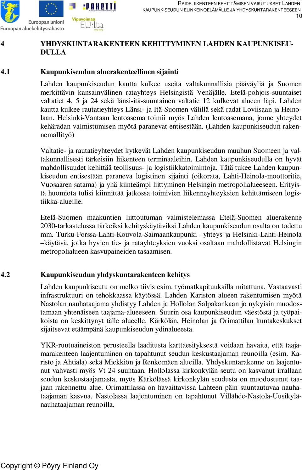 Etelä-pohjois-suuntaiset valtatiet 4, 5 ja 24 sekä länsi-itä-suuntainen valtatie 12 kulkevat alueen läpi.