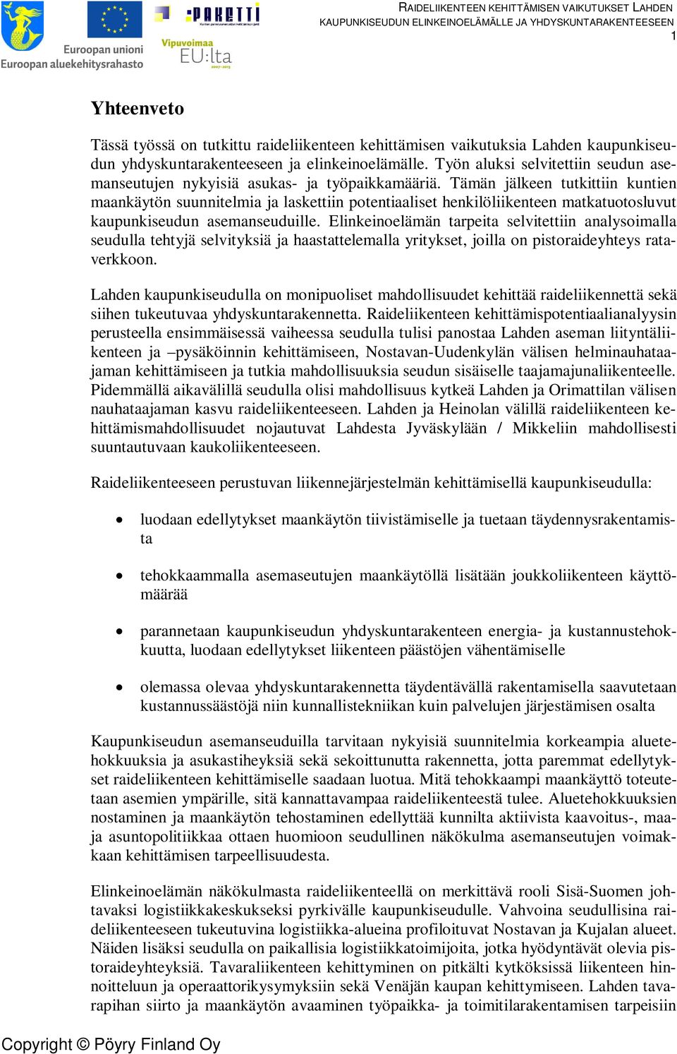 Tämän jälkeen tutkittiin kuntien maankäytön suunnitelmia ja laskettiin potentiaaliset henkilöliikenteen matkatuotosluvut kaupunkiseudun asemanseuduille.