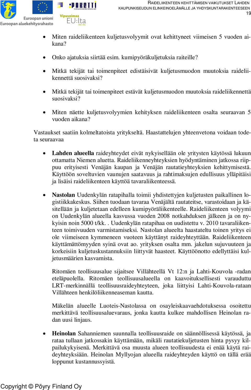 Miten näette kuljetusvolyymien kehityksen raideliikenteen osalta seuraavan 5 vuoden aikana? Vastaukset saatiin kolmeltatoista yritykseltä.