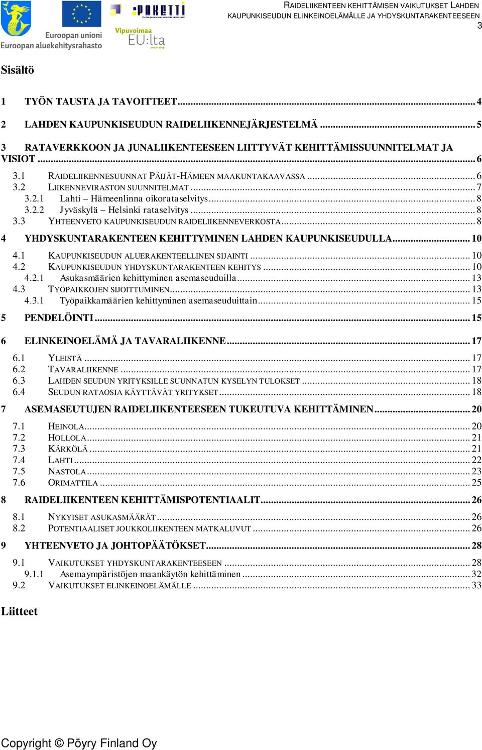 ..8 4 YHDYSKUNTARAKENTEEN KEHITTYMINEN LAHDEN KAUPUNKISEUDULLA... 10 4.1 KAUPUNKISEUDUN ALUERAKENTEELLINEN SIJAINTI... 10 4.2 KAUPUNKISEUDUN YHDYSKUNTARAKENTEEN KEHITYS... 10 4.2.1 Asukasmäärien kehittyminen asemaseuduilla.