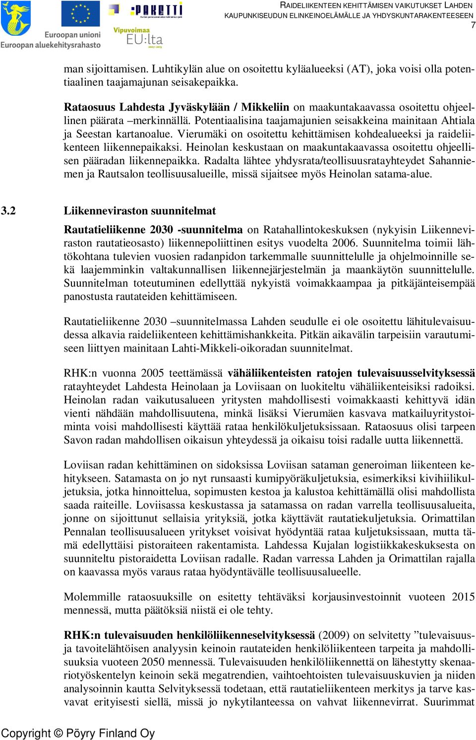 Vierumäki on osoitettu kehittämisen kohdealueeksi ja raideliikenteen liikennepaikaksi. Heinolan keskustaan on maakuntakaavassa osoitettu ohjeellisen pääradan liikennepaikka.