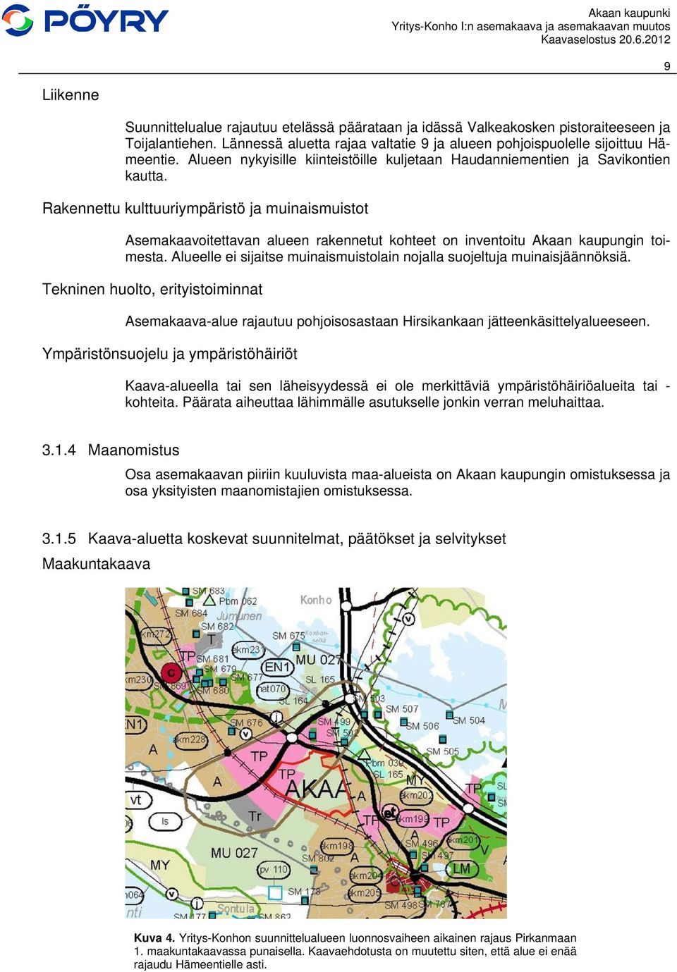 Rakennettu kulttuuriympäristö ja muinaismuistot Asemakaavoitettavan alueen rakennetut kohteet on inventoitu Akaan kaupungin toimesta.