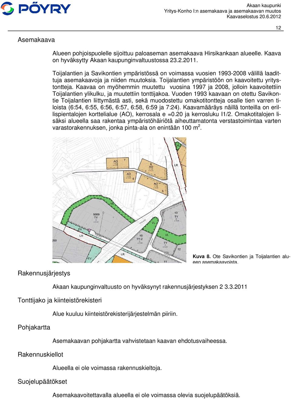 Kaavaa on myöhemmin muutettu vuosina 1997 ja 2008, jolloin kaavoitettiin Toijalantien ylikulku, ja muutettiin tonttijakoa.