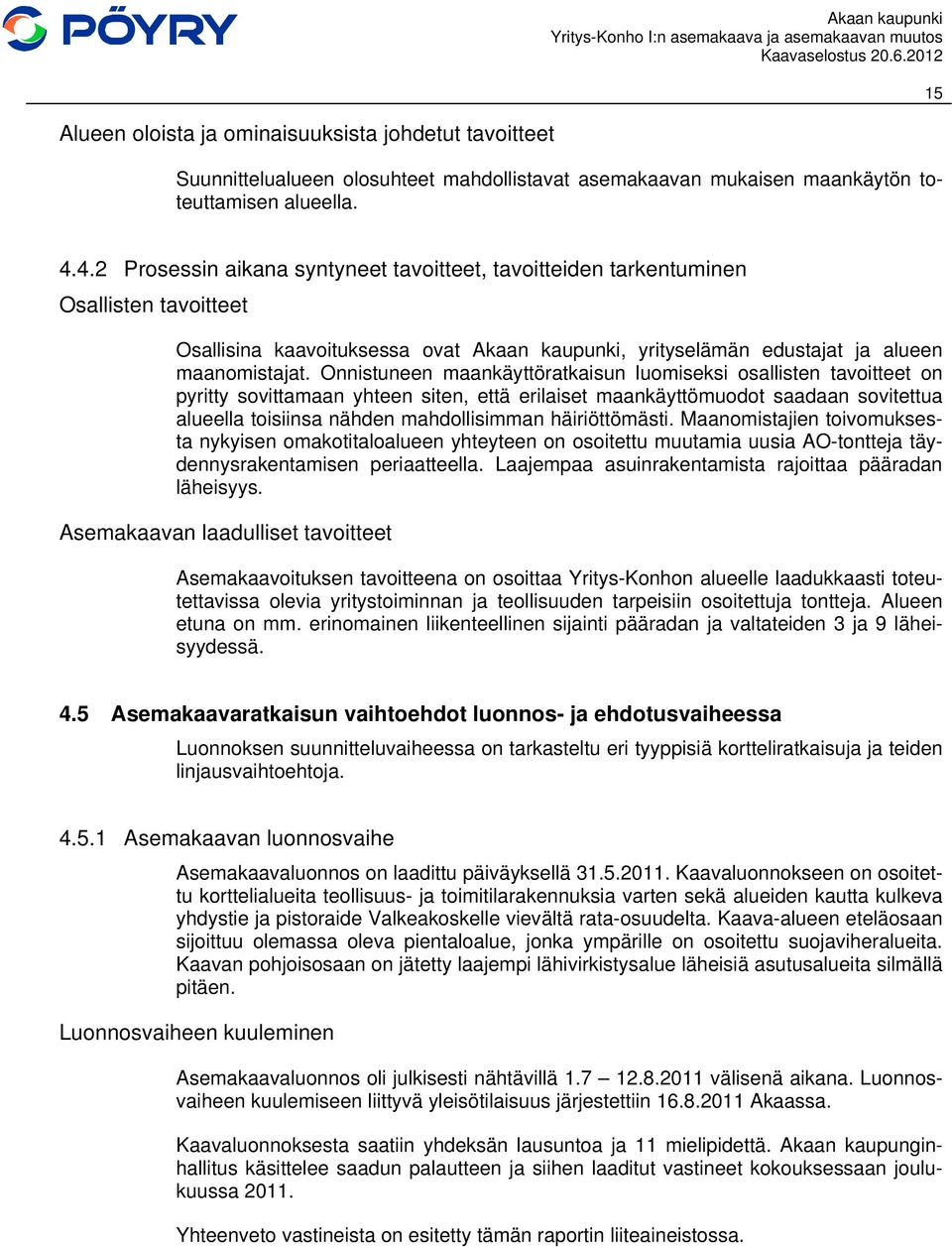 Onnistuneen maankäyttöratkaisun luomiseksi osallisten tavoitteet on pyritty sovittamaan yhteen siten, että erilaiset maankäyttömuodot saadaan sovitettua alueella toisiinsa nähden mahdollisimman