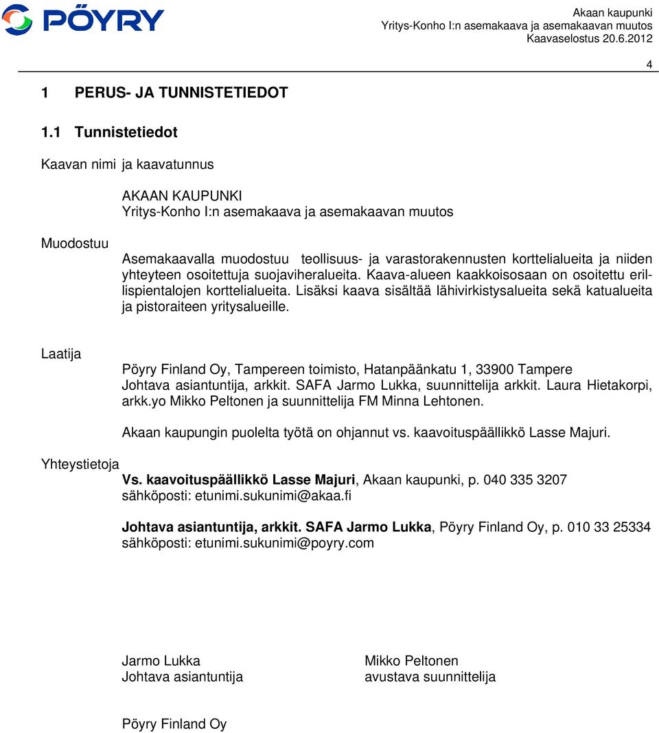 Kaava-alueen kaakkoisosaan on osoitettu erillispientalojen korttelialueita. Lisäksi kaava sisältää lähivirkistysalueita sekä katualueita ja pistoraiteen yritysalueille.