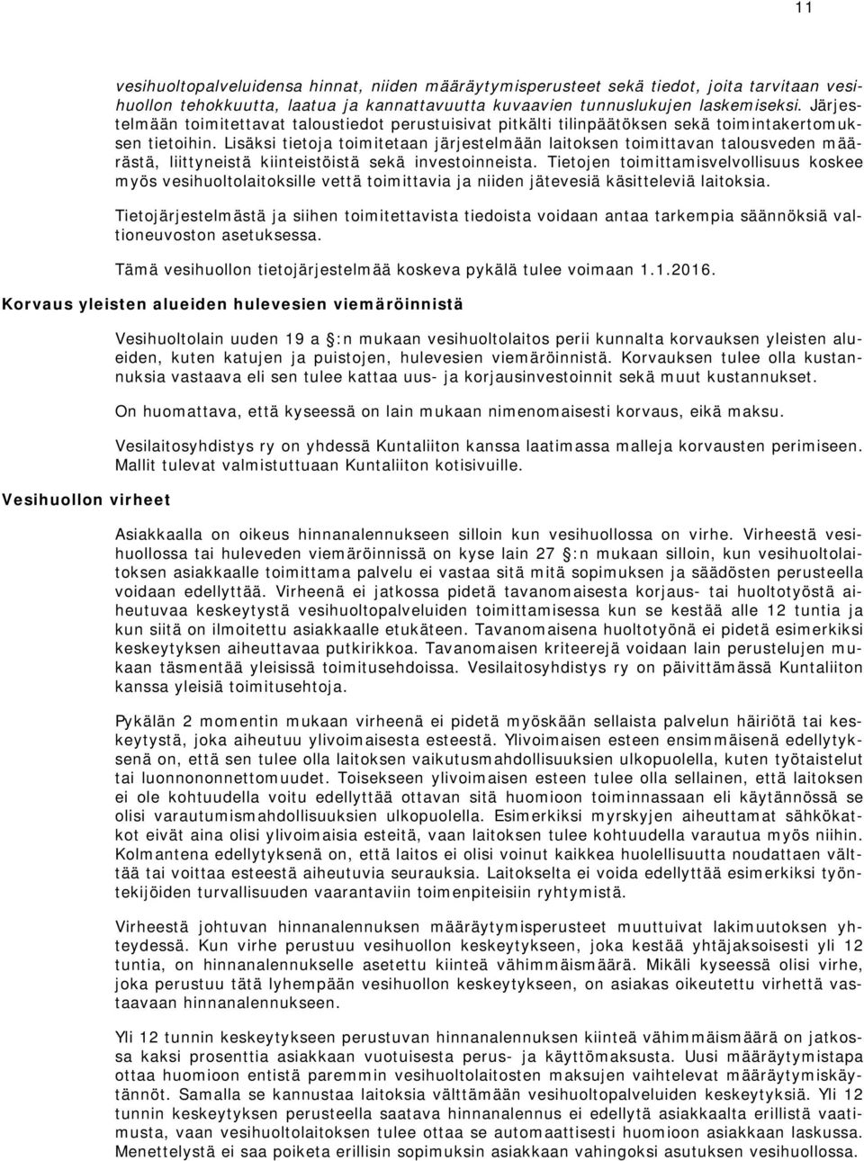 Lisäksi tietoja toimitetaan järjestelmään laitoksen toimittavan talousveden määrästä, liittyneistä kiinteistöistä sekä investoinneista.